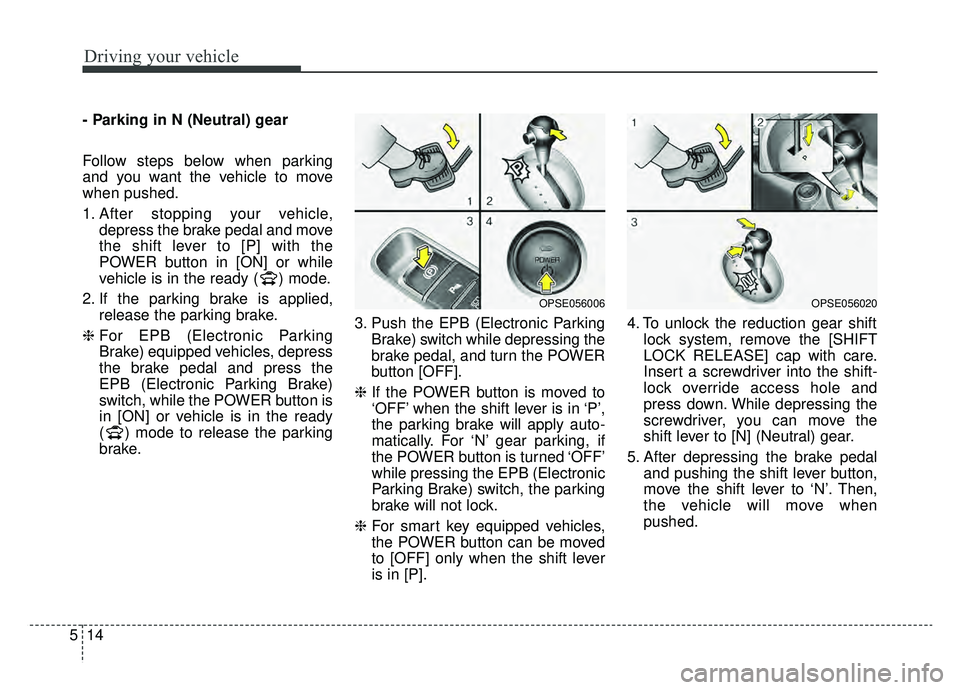 KIA SOUL EV 2019 Owners Manual Driving your vehicle
14
5
- Parking in N (Neutral) gear
Follow steps below when parking
and you want the vehicle to move
when pushed.
1. After stopping your vehicle,
depress the brake pedal and move
t KIA SOUL EV 2019 Owners Manual Driving your vehicle
14
5
- Parking in N (Neutral) gear
Follow steps below when parking
and you want the vehicle to move
when pushed.
1. After stopping your vehicle,
depress the brake pedal and move
t