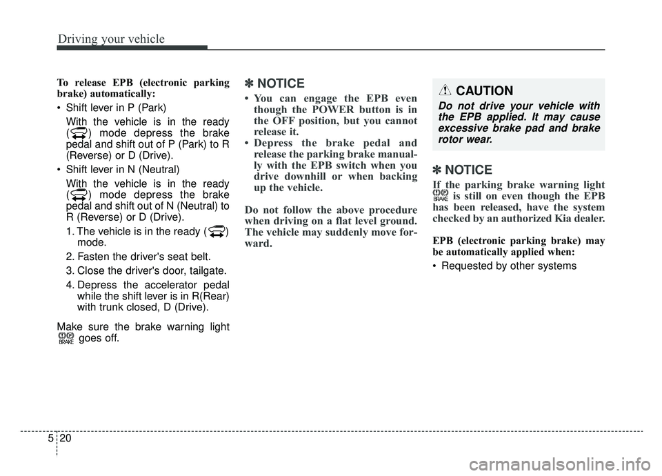 KIA SOUL EV 2019 Owners Manual Driving your vehicle
20
5
To release EPB (electronic parking
brake) automatically:
Shift lever in P (Park)
With the vehicle is in the ready
( ) mode depress the brake
pedal and shift out of P (Park) KIA SOUL EV 2019 Owners Manual Driving your vehicle
20
5
To release EPB (electronic parking
brake) automatically:
Shift lever in P (Park)
With the vehicle is in the ready
( ) mode depress the brake
pedal and shift out of P (Park)