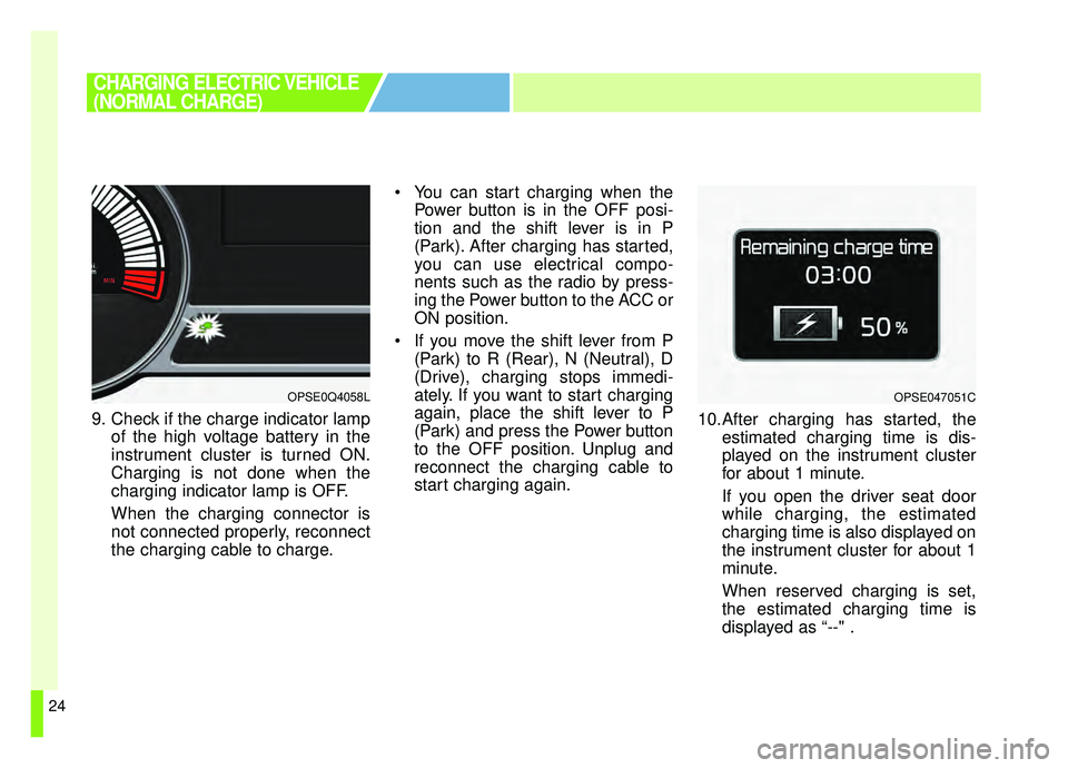 KIA SOUL EV 2019 Owners Guide 24
9. Check if the charge indicator lampof the high voltage battery in the
instrument cluster is turned ON.
Charging is not done when the
charging indicator lamp is OFF.
When the charging connector is KIA SOUL EV 2019 Owners Guide 24
9. Check if the charge indicator lampof the high voltage battery in the
instrument cluster is turned ON.
Charging is not done when the
charging indicator lamp is OFF.
When the charging connector is