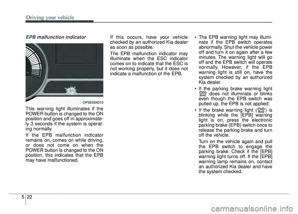 KIA SOUL EV 2019 Owners Manual Driving your vehicle
22
5
EPB malfunction indicator
This warning light illuminates if the
POWER button is changed to the ON
position and goes off in approximate-
ly 3 seconds if the system is operat- KIA SOUL EV 2019 Owners Manual Driving your vehicle
22
5
EPB malfunction indicator
This warning light illuminates if the
POWER button is changed to the ON
position and goes off in approximate-
ly 3 seconds if the system is operat-