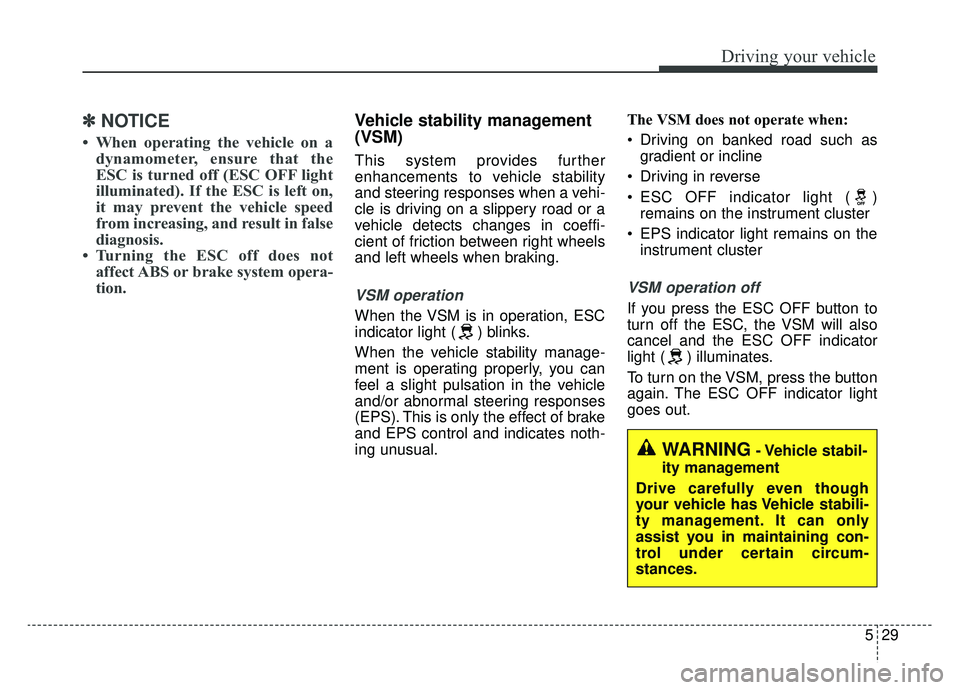 KIA SOUL EV 2019 Owners Manual 529
Driving your vehicle
✽ ✽NOTICE
• When operating the vehicle on a
dynamometer, ensure that the
ESC is turned off (ESC OFF light
illuminated). If the ESC is left on,
it may prevent the vehicle KIA SOUL EV 2019 Owners Manual 529
Driving your vehicle
✽ ✽NOTICE
• When operating the vehicle on a
dynamometer, ensure that the
ESC is turned off (ESC OFF light
illuminated). If the ESC is left on,
it may prevent the vehicle