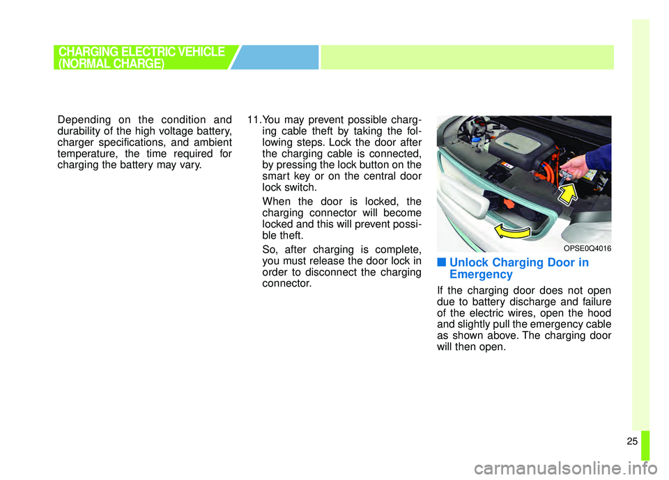 KIA SOUL EV 2019 Owners Guide 25
Depending on the condition and
durability of the high voltage battery,
charger specifications, and ambient
temperature, the time required for
charging the battery may vary.11.You may prevent possib KIA SOUL EV 2019 Owners Guide 25
Depending on the condition and
durability of the high voltage battery,
charger specifications, and ambient
temperature, the time required for
charging the battery may vary.11.You may prevent possib
