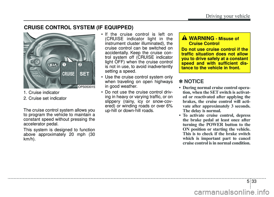 KIA SOUL EV 2019 Owners Manual 533
Driving your vehicle
1. Cruise indicator
2. Cruise set indicator
The cruise control system allows you
to program the vehicle to maintain a
constant speed without pressing the
accelerator pedal.
Th KIA SOUL EV 2019 Owners Manual 533
Driving your vehicle
1. Cruise indicator
2. Cruise set indicator
The cruise control system allows you
to program the vehicle to maintain a
constant speed without pressing the
accelerator pedal.
Th