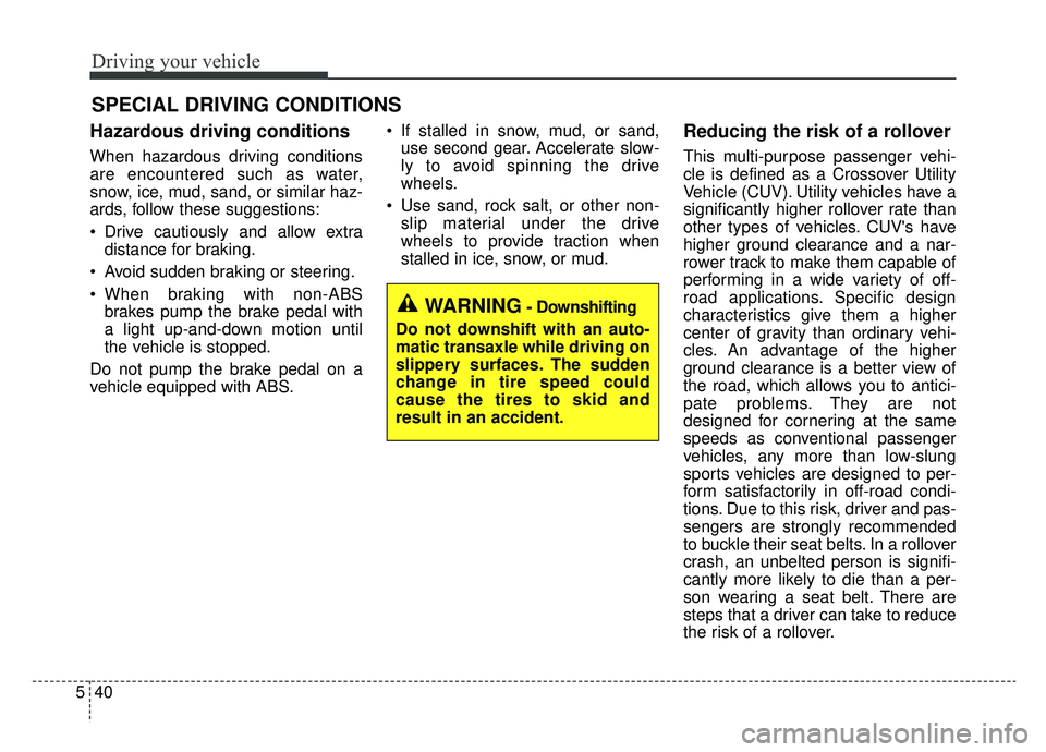 KIA SOUL EV 2019 Owners Manual Driving your vehicle
40
5
Hazardous driving conditions
When hazardous driving conditions
are encountered such as water,
snow, ice, mud, sand, or similar haz-
ards, follow these suggestions:
Drive c KIA SOUL EV 2019 Owners Manual Driving your vehicle
40
5
Hazardous driving conditions
When hazardous driving conditions
are encountered such as water,
snow, ice, mud, sand, or similar haz-
ards, follow these suggestions:
Drive c