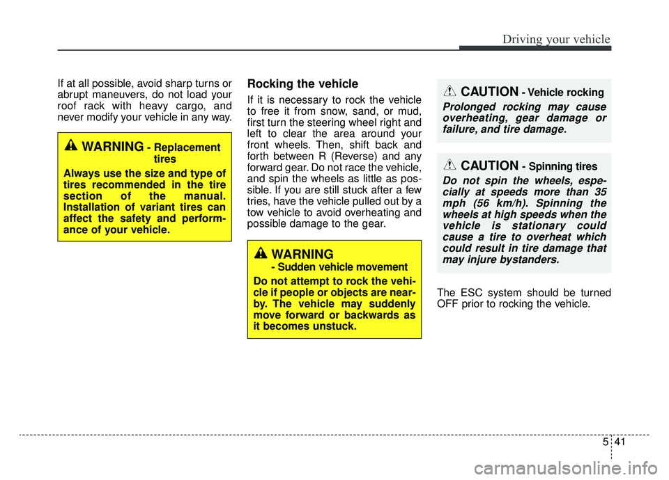 KIA SOUL EV 2019  Owners Manual 541
Driving your vehicle
If at all possible, avoid sharp turns or
abrupt maneuvers, do not load your
roof rack with heavy cargo, and
never modify your vehicle in any way.Rocking the vehicle
If it is n