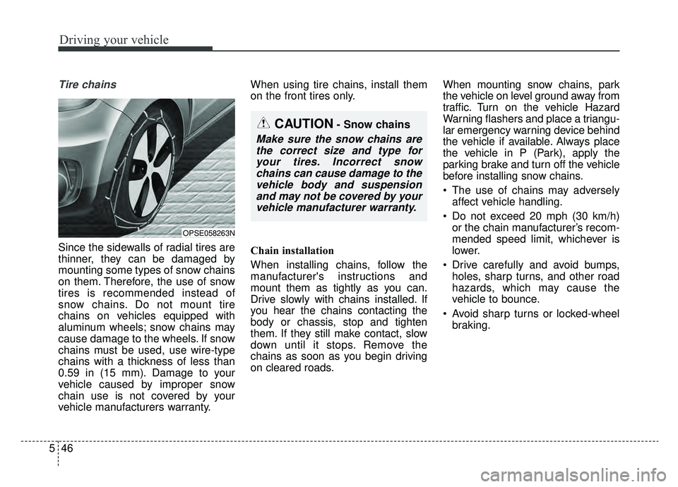 KIA SOUL EV 2019 Owners Manual Driving your vehicle
46
5
Tire chains
Since the sidewalls of radial tires are
thinner, they can be damaged by
mounting some types of snow chains
on them. Therefore, the use of snow
tires is recommend KIA SOUL EV 2019 Owners Manual Driving your vehicle
46
5
Tire chains
Since the sidewalls of radial tires are
thinner, they can be damaged by
mounting some types of snow chains
on them. Therefore, the use of snow
tires is recommend