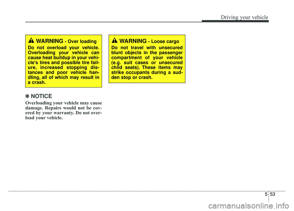 KIA SOUL EV 2019 Owners Manual 553
Driving your vehicle
✽ ✽NOTICE
Overloading your vehicle may cause
damage. Repairs would not be cov-
ered by your warranty. Do not over-
load your vehicle.
WARNING- Loose cargo
Do not travel wi KIA SOUL EV 2019 Owners Manual 553
Driving your vehicle
✽ ✽NOTICE
Overloading your vehicle may cause
damage. Repairs would not be cov-
ered by your warranty. Do not over-
load your vehicle.
WARNING- Loose cargo
Do not travel wi