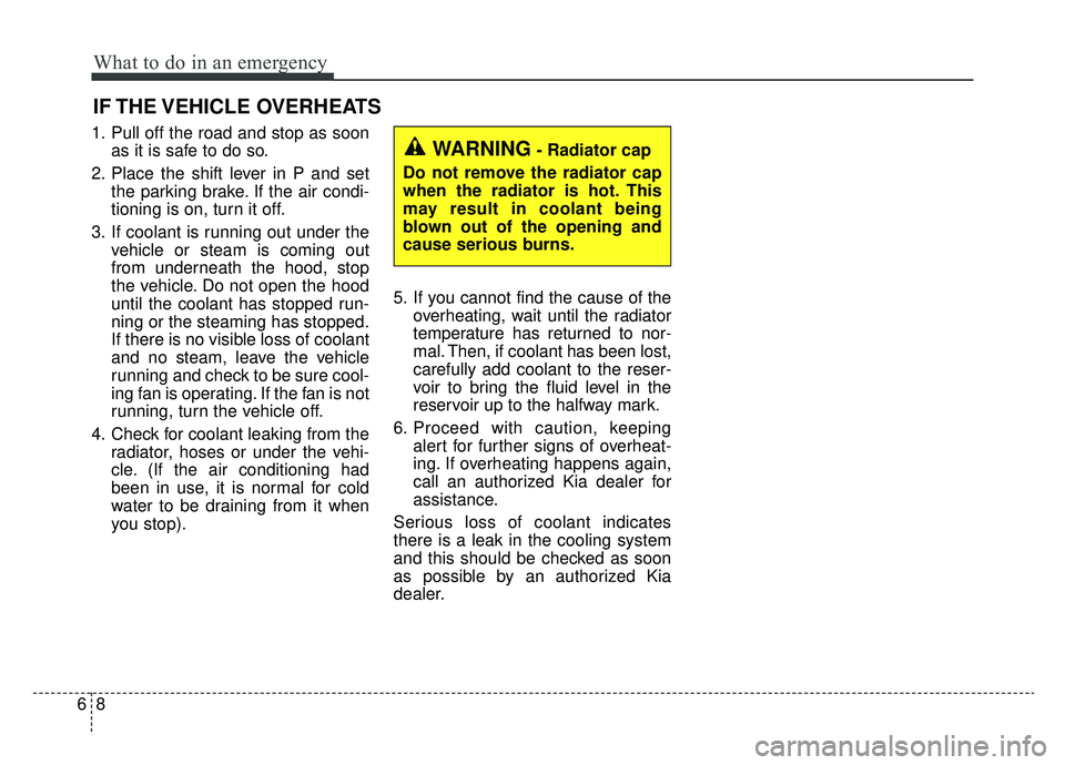 KIA SOUL EV 2019  Owners Manual What to do in an emergency
86
IF THE VEHICLE  OVERHEATS
1. Pull off the road and stop as soonas it is safe to do so.
2. Place the shift lever in P and set the parking brake. If the air condi-
tioning 