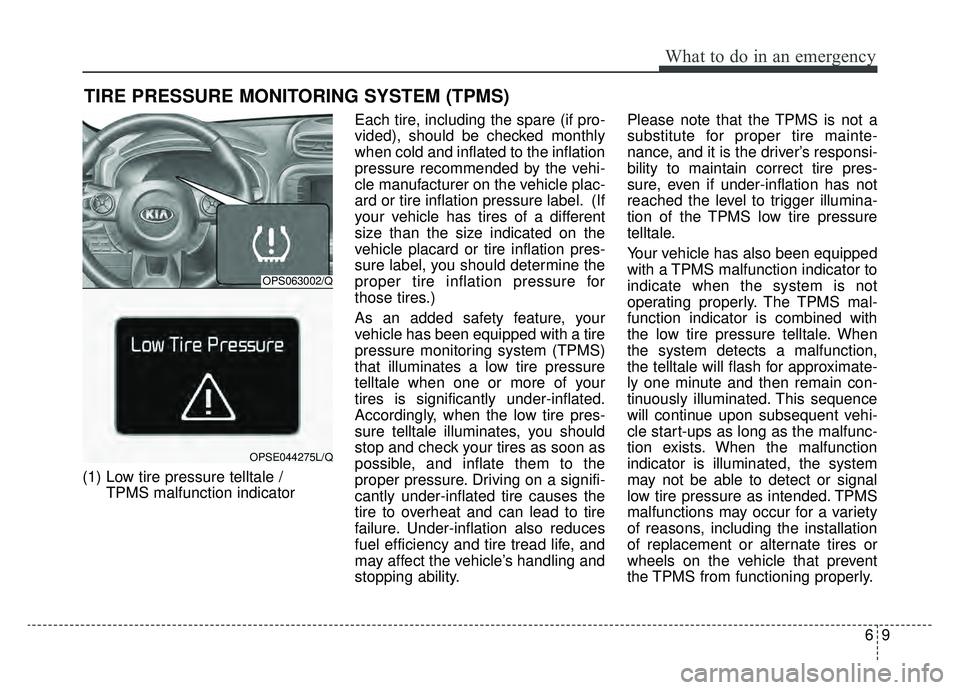 KIA SOUL EV 2019 Owners Manual 69
What to do in an emergency
TIRE PRESSURE MONITORING SYSTEM (TPMS)
(1) Low tire pressure telltale / TPMS malfunction indicator Each tire, including the spare (if pro-
vided), should be checked month KIA SOUL EV 2019 Owners Manual 69
What to do in an emergency
TIRE PRESSURE MONITORING SYSTEM (TPMS)
(1) Low tire pressure telltale / TPMS malfunction indicator Each tire, including the spare (if pro-
vided), should be checked month