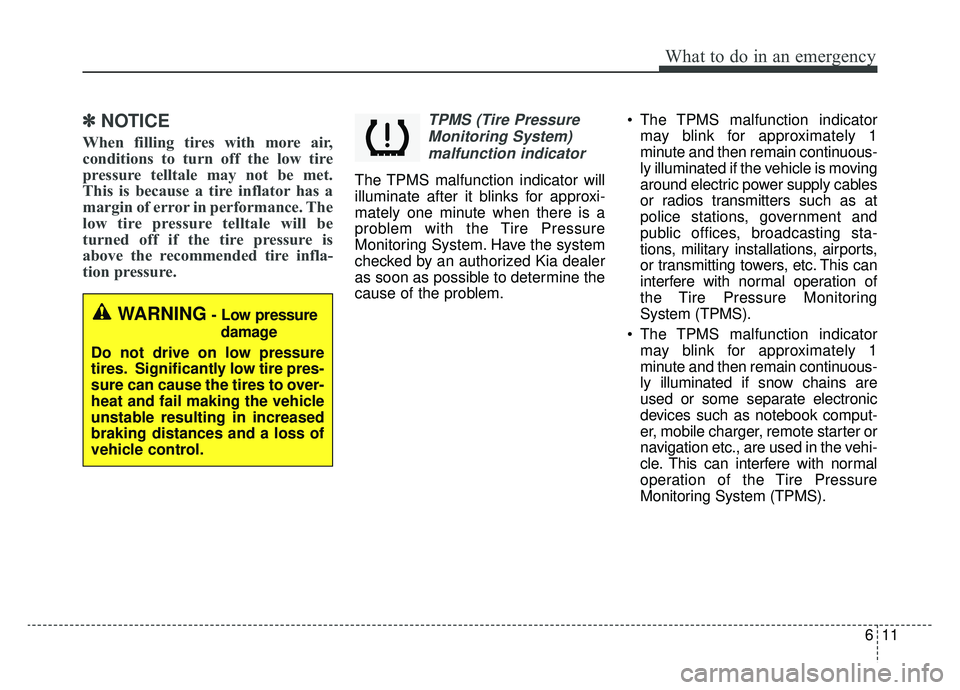 KIA SOUL EV 2019  Owners Manual 611
What to do in an emergency
✽ ✽NOTICE
When filling tires with more air,
conditions to turn off the low tire
pressure telltale may not be met.
This is because a tire inflator has a
margin of err