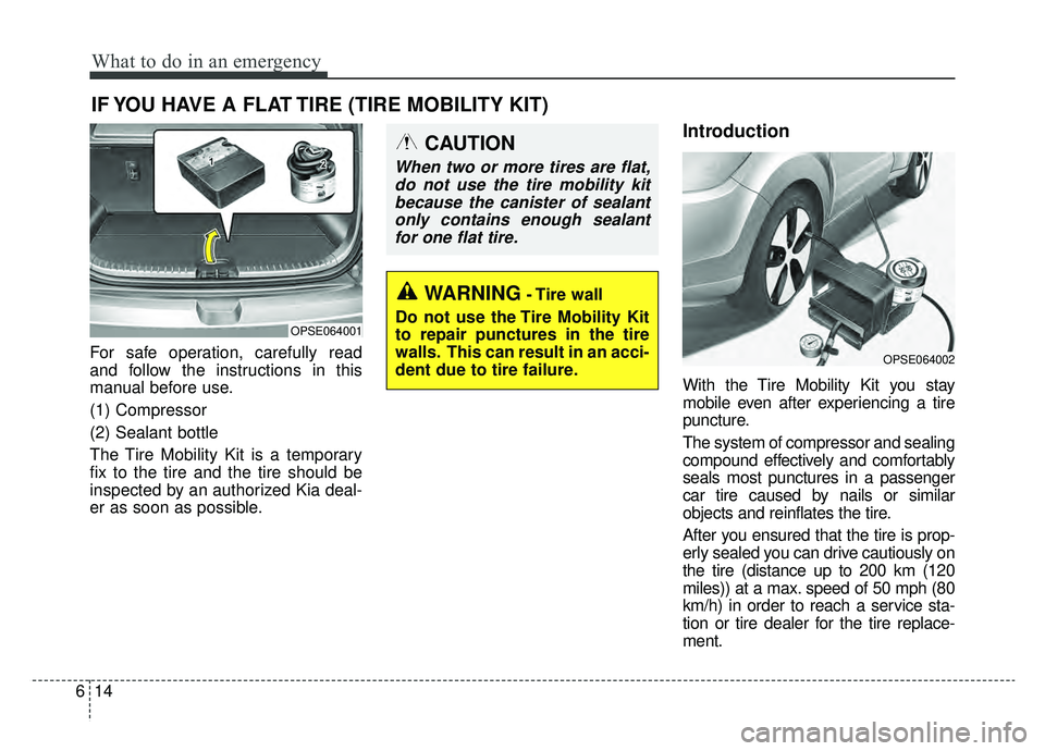 KIA SOUL EV 2019 Owners Manual What to do in an emergency
14
6
IF YOU HAVE A FLAT TIRE (TIRE MOBILITY KIT)
For safe operation, carefully read
and follow the instructions in this
manual before use.
(1) Compressor
(2) Sealant bottle
KIA SOUL EV 2019 Owners Manual What to do in an emergency
14
6
IF YOU HAVE A FLAT TIRE (TIRE MOBILITY KIT)
For safe operation, carefully read
and follow the instructions in this
manual before use.
(1) Compressor
(2) Sealant bottle