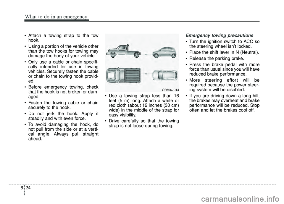 KIA SOUL EV 2019 Owners Manual What to do in an emergency
24
6
Attach a towing strap to the tow
hook.
Using a portion of the vehicle other than the tow hooks for towing may
damage the body of your vehicle.
Only use a cable or ch KIA SOUL EV 2019 Owners Manual What to do in an emergency
24
6
Attach a towing strap to the tow
hook.
Using a portion of the vehicle other than the tow hooks for towing may
damage the body of your vehicle.
Only use a cable or ch
