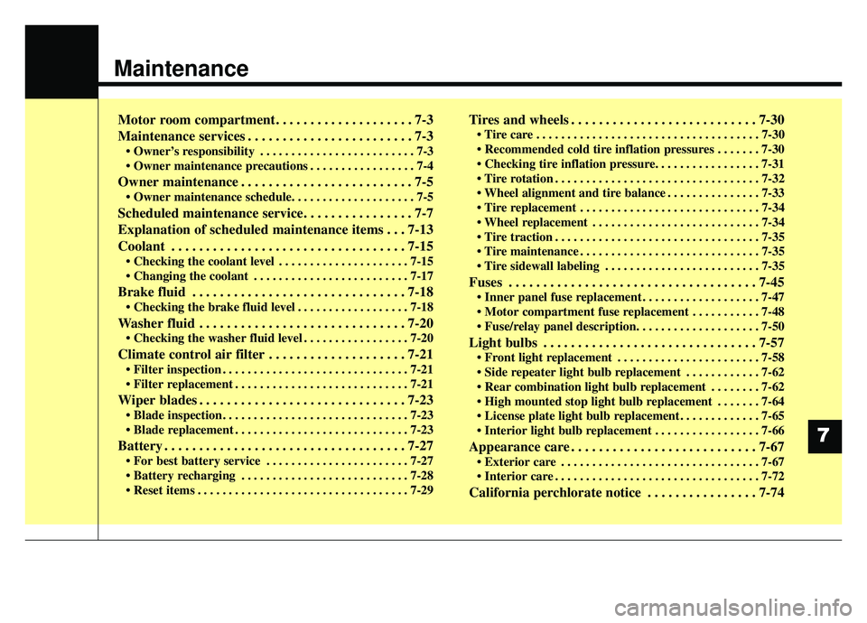 KIA SOUL EV 2019  Owners Manual Maintenance
Motor room compartment. . . . . . . . . . . . . . . . . . . . 7-3
Maintenance services . . . . . . . . . . . . . . . . . . . . . . . . 7-3
• Owner’s responsibility . . . . . . . . . . 