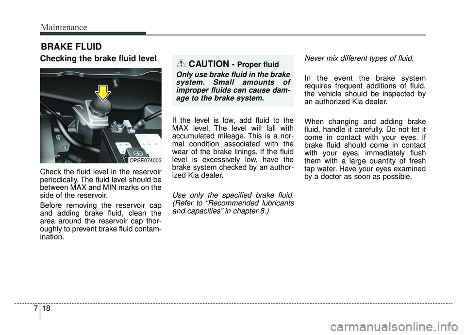 KIA SOUL EV 2019 Owners Manual Maintenance
18
7
BRAKE FLUID
Checking the brake fluid level
Check the fluid level in the reservoir
periodically. The fluid level should be
between MAX and MIN marks on the
side of the reservoir.
Befor KIA SOUL EV 2019 Owners Manual Maintenance
18
7
BRAKE FLUID
Checking the brake fluid level
Check the fluid level in the reservoir
periodically. The fluid level should be
between MAX and MIN marks on the
side of the reservoir.
Befor