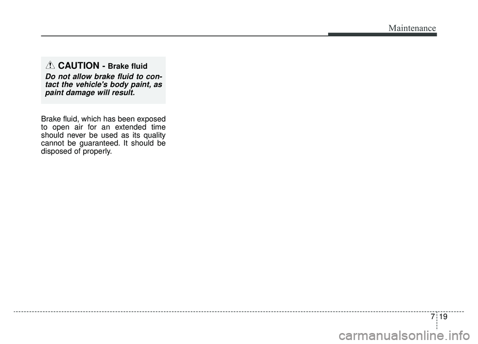 KIA SOUL EV 2019 Owners Manual 719
Maintenance
Brake fluid, which has been exposed
to open air for an extended time
should never be used as its quality
cannot be guaranteed. It should be
disposed of properly.
CAUTION - Brake fluid
KIA SOUL EV 2019 Owners Manual 719
Maintenance
Brake fluid, which has been exposed
to open air for an extended time
should never be used as its quality
cannot be guaranteed. It should be
disposed of properly.
CAUTION - Brake fluid