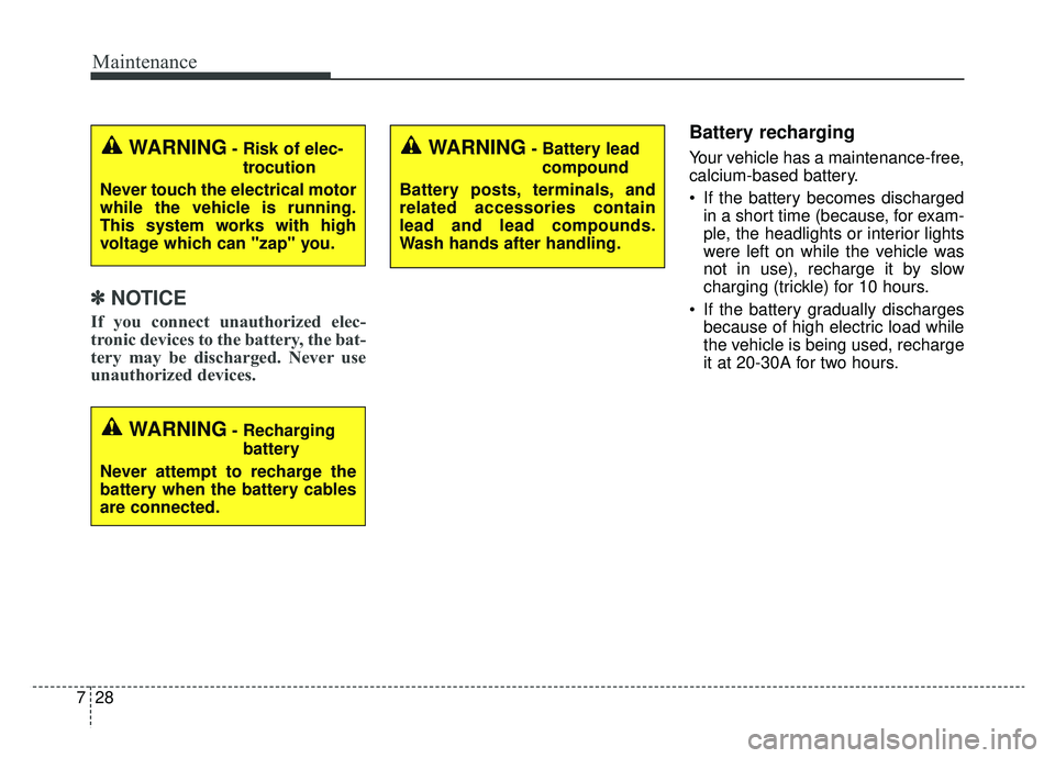 KIA SOUL EV 2019 Owners Manual Maintenance
28
7
✽ ✽
NOTICE
If you connect unauthorized elec-
tronic devices to the battery, the bat-
tery may be discharged. Never use
unauthorized devices.
Battery recharging
Your vehicle has a KIA SOUL EV 2019 Owners Manual Maintenance
28
7
✽ ✽
NOTICE
If you connect unauthorized elec-
tronic devices to the battery, the bat-
tery may be discharged. Never use
unauthorized devices.
Battery recharging
Your vehicle has a