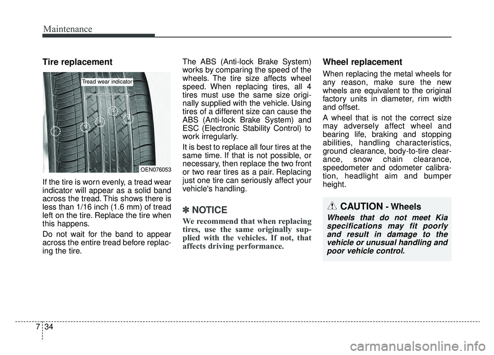 KIA SOUL EV 2019  Owners Manual Maintenance
34
7
Tire replacement
If the tire is worn evenly, a tread wear
indicator will appear as a solid band
across the tread. This shows there is
less than 1/16 inch (1.6 mm) of tread
left on the