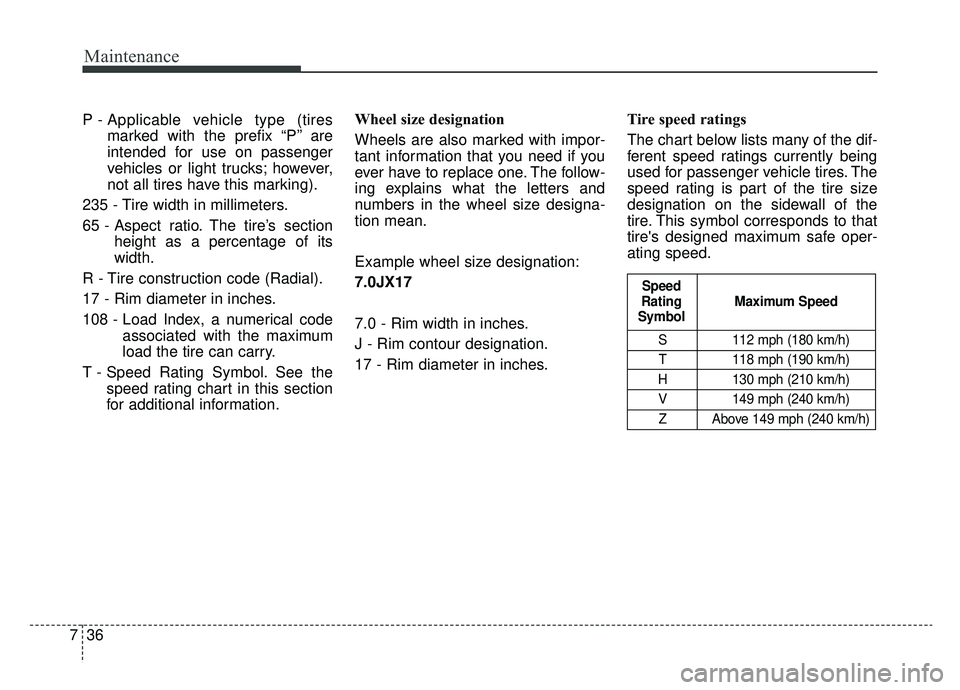 KIA SOUL EV 2019  Owners Manual Maintenance
36
7
P - Applicable vehicle type (tires
marked with the prefix “P’’ are
intended for use on passenger
vehicles or light trucks; however,
not all tires have this marking).
235 - Tire 