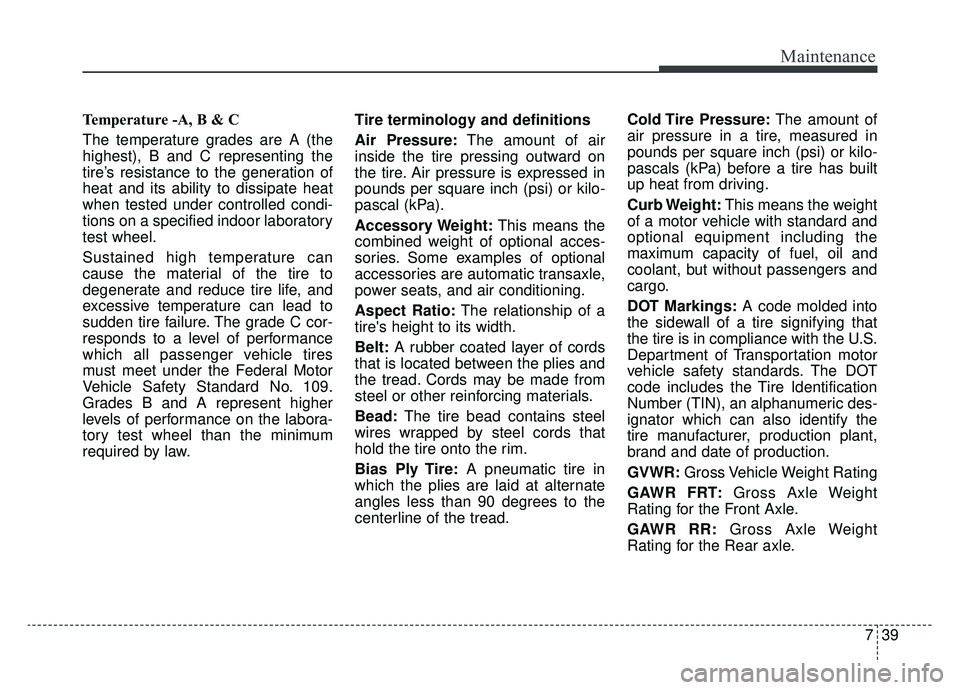 KIA SOUL EV 2019  Owners Manual 739
Maintenance
Temperature -A, B & C 
The temperature grades are A (the
highest), B and C representing the
tire’s resistance to the generation of
heat and its ability to dissipate heat
when tested 