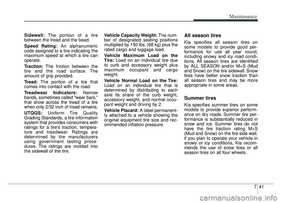 KIA SOUL EV 2019  Owners Manual 741
Maintenance
Sidewall:The portion of a tire
between the tread and the bead.
Speed Rating: An alphanumeric
code assigned to a tire indicating the
maximum speed at which a tire can
operate.
Traction: