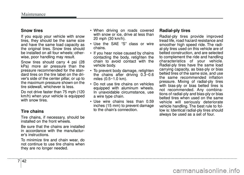 KIA SOUL EV 2019  Owners Manual Maintenance
42
7
Snow tires
If you equip your vehicle with snow
tires, they should be the same size
and have the same load capacity as
the original tires. Snow tires should
be installed on all four wh