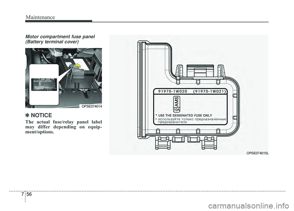 KIA SOUL EV 2019  Owners Manual Maintenance
56
7
Motor compartment fuse panel
(Battery terminal cover)
✽ ✽ NOTICE
The actual fuse/relay panel label
may differ depending on equip-
ment/options.
OPSE074015L
OPSE074014 