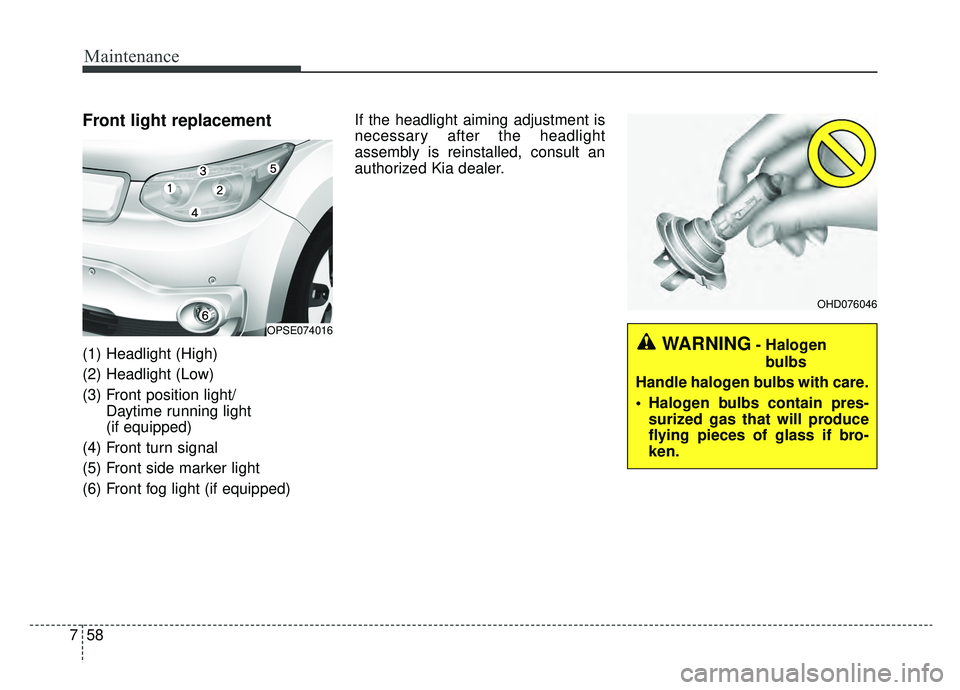 KIA SOUL EV 2019  Owners Manual Maintenance
58
7
Front light replacement
(1) Headlight (High)
(2) Headlight (Low)
(3) Front position light/
Daytime running light
(if equipped)
(4) Front turn signal
(5) Front side marker light
(6) Fr