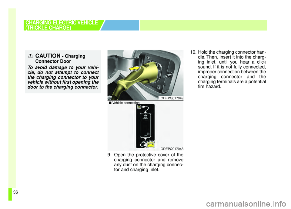 KIA SOUL EV 2019 Service Manual 36
9. Open the protective cover of thecharging connector and remove
any dust on the charging connec-
tor and charging inlet. 10. Hold the charging connector han-
dle. Then, insert it into the charg-
i