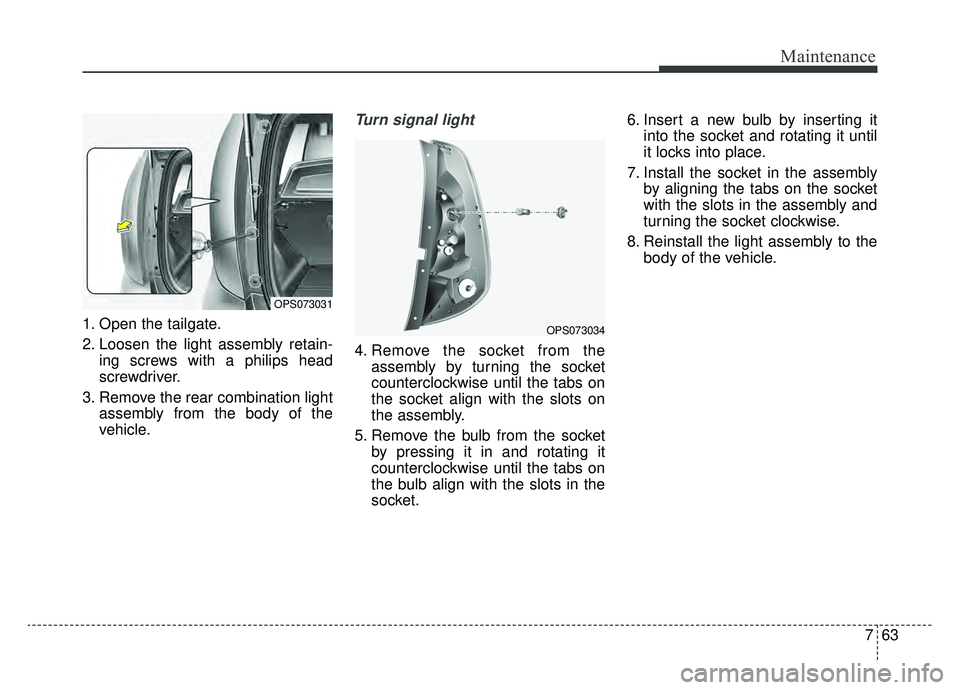 KIA SOUL EV 2019 Owners Manual 763
Maintenance
1. Open the tailgate.
2. Loosen the light assembly retain-ing screws with a philips head
screwdriver.
3. Remove the rear combination light assembly from the body of the
vehicle.
Turn s KIA SOUL EV 2019 Owners Manual 763
Maintenance
1. Open the tailgate.
2. Loosen the light assembly retain-ing screws with a philips head
screwdriver.
3. Remove the rear combination light assembly from the body of the
vehicle.
Turn s