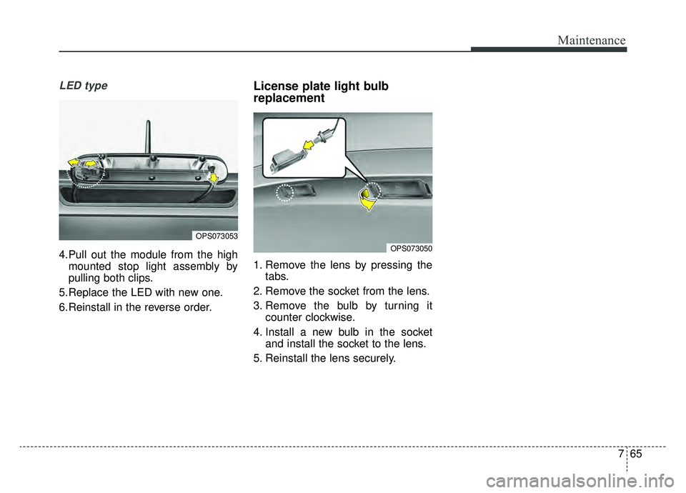 KIA SOUL EV 2019 Owners Manual 765
Maintenance
LED type
4.Pull out the module from the highmounted stop light assembly by
pulling both clips.
5.Replace the LED with new one.
6.Reinstall in the reverse order.
License plate light bul KIA SOUL EV 2019 Owners Manual 765
Maintenance
LED type
4.Pull out the module from the highmounted stop light assembly by
pulling both clips.
5.Replace the LED with new one.
6.Reinstall in the reverse order.
License plate light bul