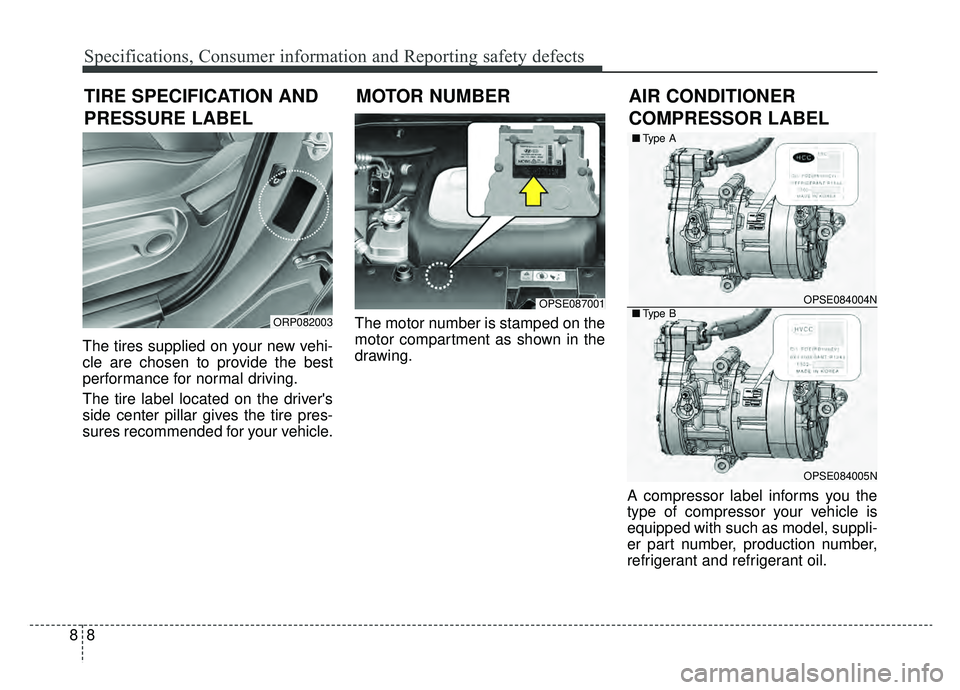 KIA SOUL EV 2019 Owners Manual Specifications, Consumer information and Reporting safety defects
88
The tires supplied on your new vehi-
cle are chosen to provide the best
performance for normal driving.
The tire label located on t KIA SOUL EV 2019 Owners Manual Specifications, Consumer information and Reporting safety defects
88
The tires supplied on your new vehi-
cle are chosen to provide the best
performance for normal driving.
The tire label located on t