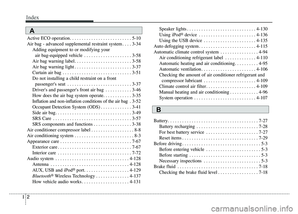 KIA SOUL EV 2019  Owners Manual Index
2I
Active ECO operation. . . . . . . . . . . . . . . . . . . . . . . . . . 5-10
Air bag - advanced supplemental restraint system . . . . 3-34Adding equipment to or modifying your air bag-equippe