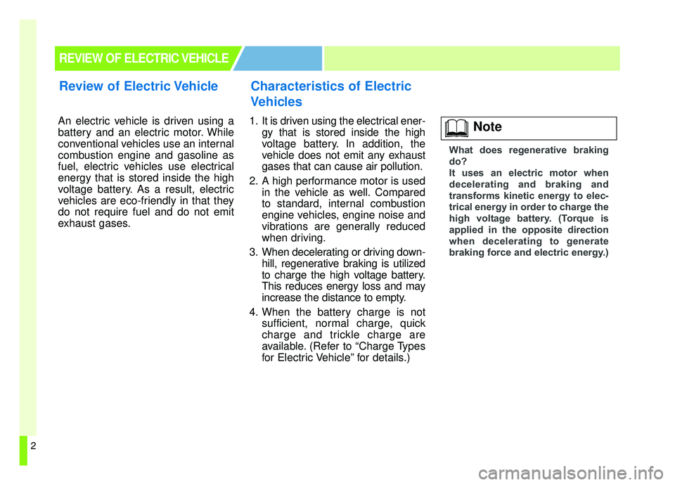 KIA SOUL EV 2019  Owners Manual 2
An electric vehicle is driven using a
battery and an electric motor. While
conventional vehicles use an internal
combustion engine and gasoline as
fuel, electric vehicles use electrical
energy that 