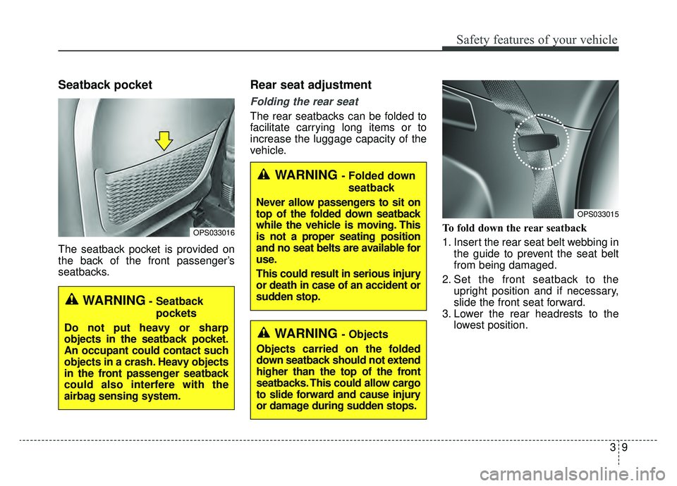KIA SOUL EV 2019 Manual Online 39
Safety features of your vehicle
Seatback pocket
The seatback pocket is provided on
the back of the front passenger’s
seatbacks.
Rear seat adjustment
Folding the rear seat
The rear seatbacks can KIA SOUL EV 2019 Manual Online 39
Safety features of your vehicle
Seatback pocket
The seatback pocket is provided on
the back of the front passenger’s
seatbacks.
Rear seat adjustment
Folding the rear seat
The rear seatbacks can