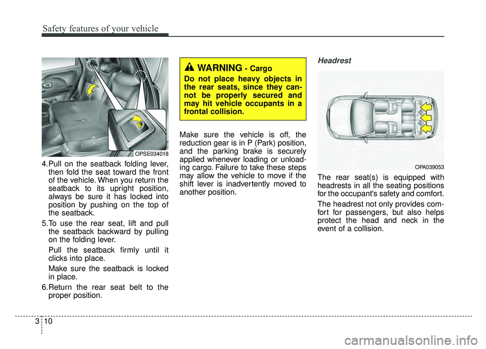 KIA SOUL EV 2019  Owners Manual Safety features of your vehicle
10
3
4.Pull on the seatback folding lever,
then fold the seat toward the front
of the vehicle. When you return the
seatback to its upright position,
always be sure it h