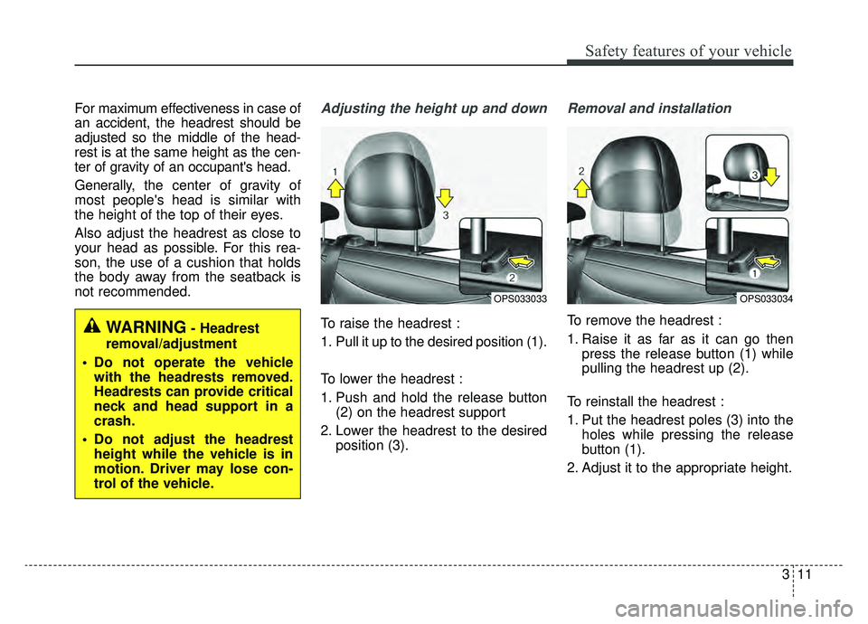 KIA SOUL EV 2019 Manual Online 311
Safety features of your vehicle
For maximum effectiveness in case of
an accident, the headrest should be
adjusted so the middle of the head-
rest is at the same height as the cen-
ter of gravity o KIA SOUL EV 2019 Manual Online 311
Safety features of your vehicle
For maximum effectiveness in case of
an accident, the headrest should be
adjusted so the middle of the head-
rest is at the same height as the cen-
ter of gravity o