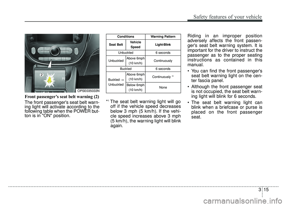 KIA SOUL EV 2019 Owners Manual 315
Safety features of your vehicle
Front passenger’s seat belt warning (2)
The front passengers seat belt warn-
ing light will activate according to the
following table when the POWER but-
ton is KIA SOUL EV 2019 Owners Manual 315
Safety features of your vehicle
Front passenger’s seat belt warning (2)
The front passengers seat belt warn-
ing light will activate according to the
following table when the POWER but-
ton is