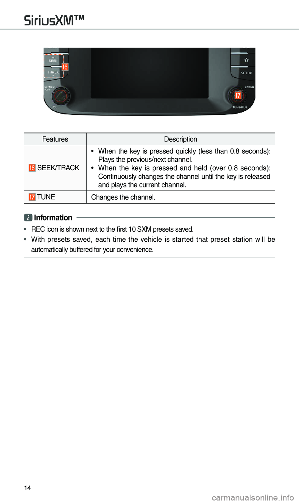 KIA SOUL EV 2019  Navigation System Quick Reference Guide 14
FeaturesDescription
 SEEK/\fRACK
• When  the  key  is  pressed  quickly  (less  than  0.8  seconds): 
Plays the previous/next channel.
• When  the  key  is  pressed  and  held  (over  0.8  seco
