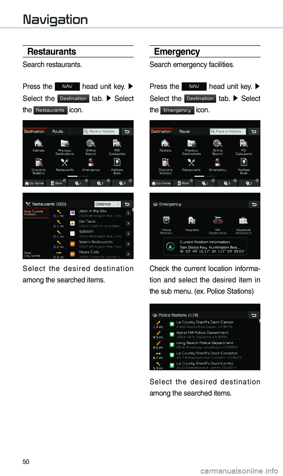 KIA SOUL EV 2019  Navigation System Quick Reference Guide 50
Restaurants
Search restaurants.
Press  the 
N AV  head  unit  key. ▶
 
Select  the 
  tab. ▶   Select 
the 
 icon.
Select  the  desired  destination 
a\bong the searched i\ete\bs.
Emergency
Sea