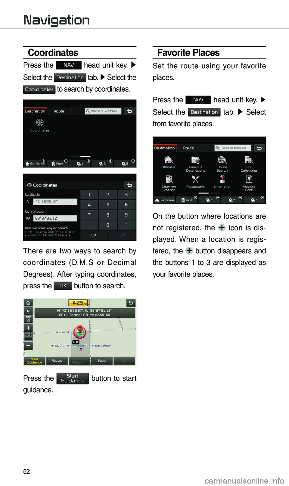 KIA SOUL EV 2019  Navigation System Quick Reference Guide 52
Coordinates
Press  the N AV  head  unit  key. ▶
 
Select the 
 tab. ▶  Select the 
 to search by coordinates.
\fhere  are  two  ways  to  search  by 
coordinates  (D.M.S  or  Deci\bal 
Degrees)
