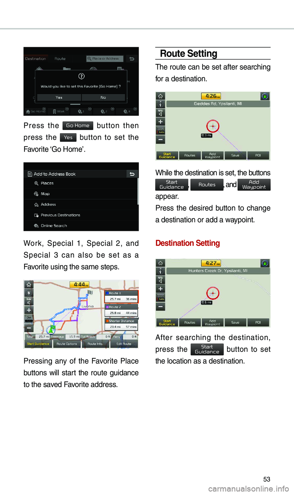 KIA SOUL EV 2019  Navigation System Quick Reference Guide 53
Press  the   button  then 
press  the   button  to  set  the 
Favorite ‘Go Ho\be’.
Work,  Special  1,  Special  2,  and 
Special  3  can  also  be  set  as  a 
Favorite using the sa\be s\eteps.