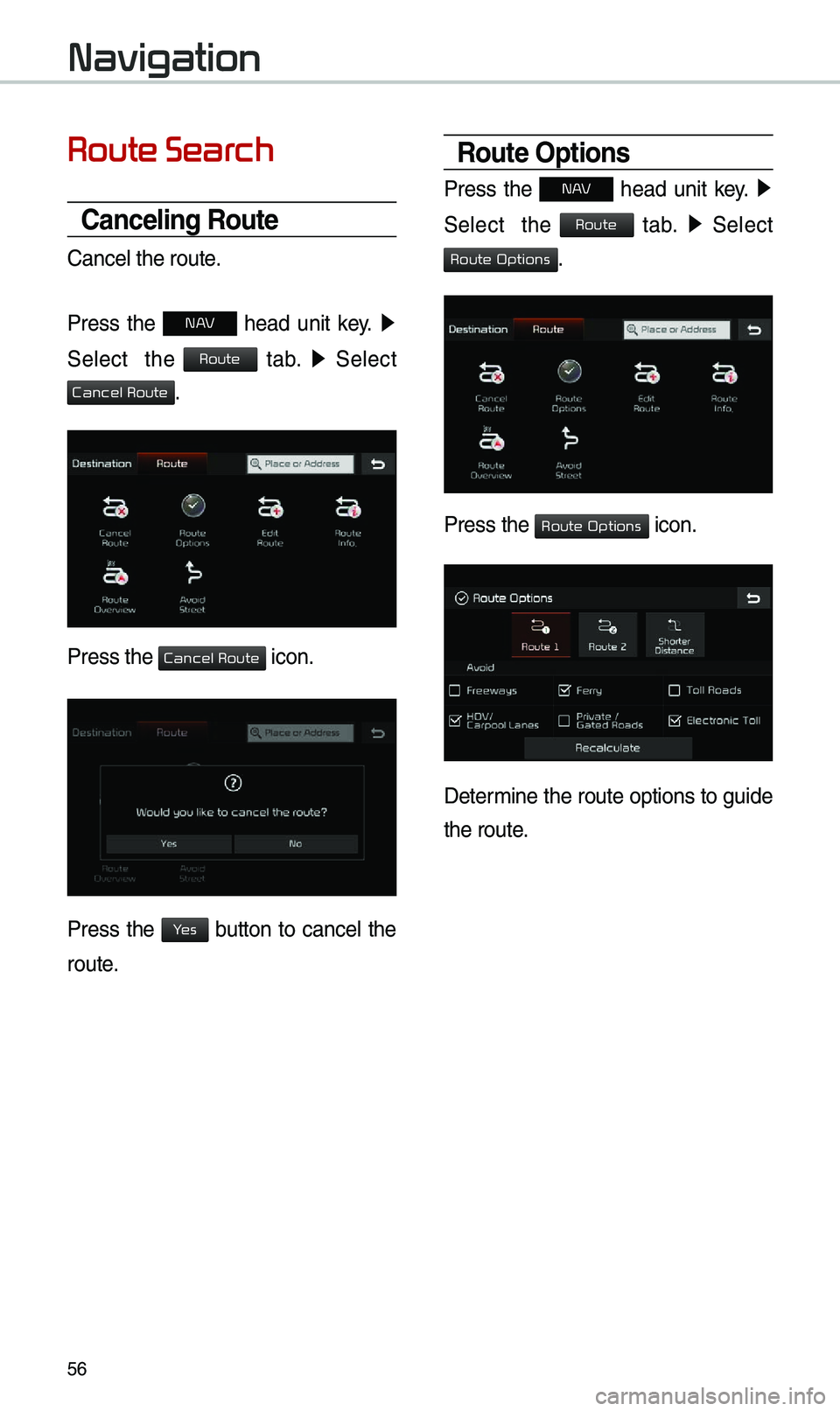 KIA SOUL EV 2019  Navigation System Quick Reference Guide 56
Route Search
Canceling Route
Cancel the route.
Press  the 
N AV  head  unit  key. ▶
 
Select    the 
 tab.  ▶
  Select 
.
Press the  icon.
Press  the   button  to  cancel  the 
route.
Route \fp
