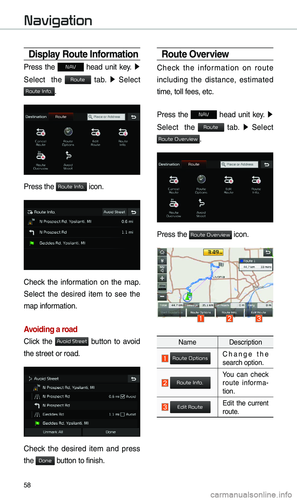 KIA SOUL EV 2019  Navigation System Quick Reference Guide 58
\bisplay Route Information
Press  the N AV  head  unit  key. ▶
 
Select    the 
 tab.  ▶
  Select 
. 
Press the  icon.
Check  the  infor\bation  on  the  \bap. 
Select  the  desired  ite\b  to 