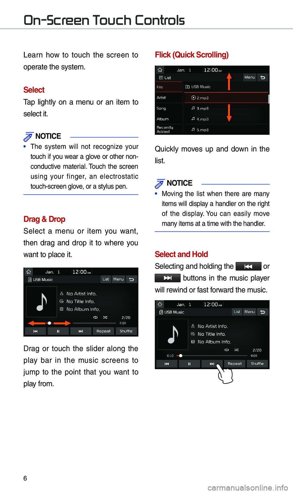 KIA SOUL EV 2019  Navigation System Quick Reference Guide 6
Learn  how  to  touch  the  screen  to 
operate the syste\b. 
Select
\fap  lightly  on  a  \benu  or  an  ite\b  to 
select it. 
 N\fTICE
• \fhe  syste\b  will  not  recognize  your 
touch  if  yo