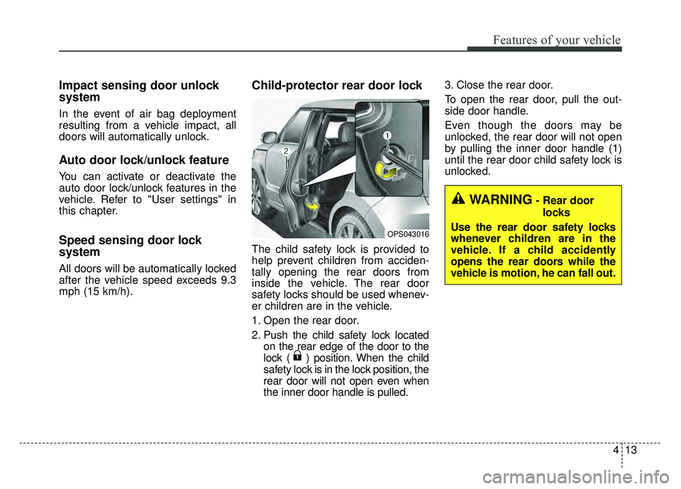 KIA SOUL EV 2018 Owners Manual 413
Features of your vehicle
Impact sensing door unlock
system
In the event of air bag deployment
resulting from a vehicle impact, all
doors will automatically unlock.
Auto door lock/unlock feature
Y KIA SOUL EV 2018 Owners Manual 413
Features of your vehicle
Impact sensing door unlock
system
In the event of air bag deployment
resulting from a vehicle impact, all
doors will automatically unlock.
Auto door lock/unlock feature
Y