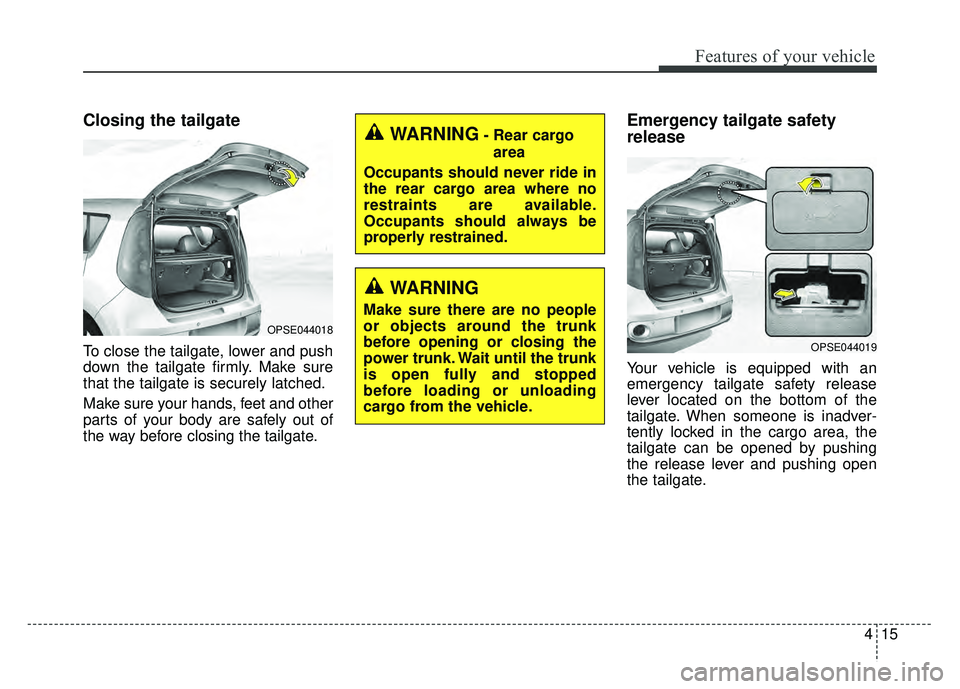 KIA SOUL EV 2018 Owners Manual 415
Features of your vehicle
Closing the tailgate
To close the tailgate, lower and push
down the tailgate firmly. Make sure
that the tailgate is securely latched.
Make sure your hands, feet and other
KIA SOUL EV 2018 Owners Manual 415
Features of your vehicle
Closing the tailgate
To close the tailgate, lower and push
down the tailgate firmly. Make sure
that the tailgate is securely latched.
Make sure your hands, feet and other