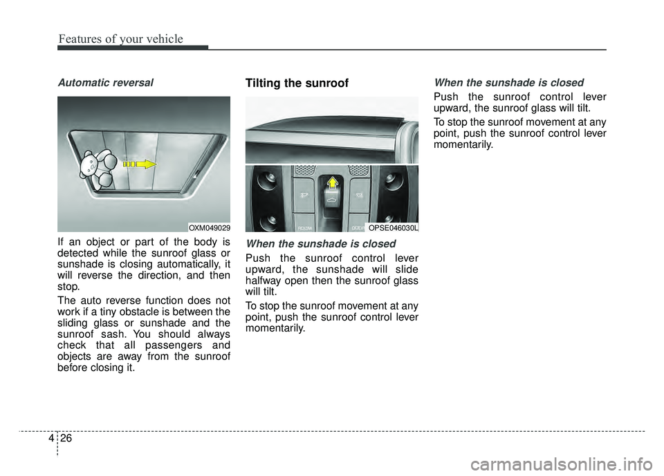 KIA SOUL EV 2018  Owners Manual Features of your vehicle
26
4
Automatic reversal
If an object or part of the body is
detected while the sunroof glass or
sunshade is closing automatically, it
will reverse the direction, and then
stop