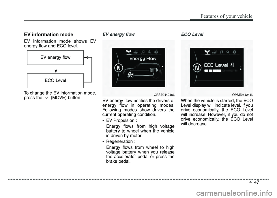 KIA SOUL EV 2018  Owners Manual 447
Features of your vehicle
EV information mode
EV information mode shows EV
energy flow and ECO level.
To change the EV information mode,
press the  (MOVE) button
EV energy flow
EV energy flow notif
