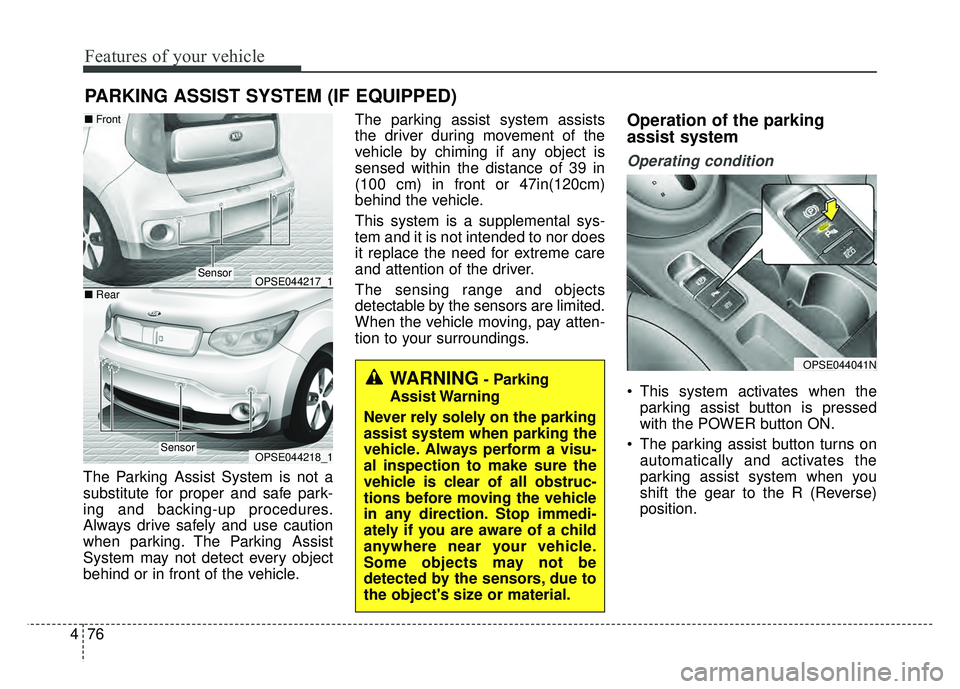 KIA SOUL EV 2018 Owners Manual Features of your vehicle
76
4
The Parking Assist System is not a
substitute for proper and safe park-
ing and backing-up procedures.
Always drive safely and use caution
when parking. The Parking Assis KIA SOUL EV 2018 Owners Manual Features of your vehicle
76
4
The Parking Assist System is not a
substitute for proper and safe park-
ing and backing-up procedures.
Always drive safely and use caution
when parking. The Parking Assis