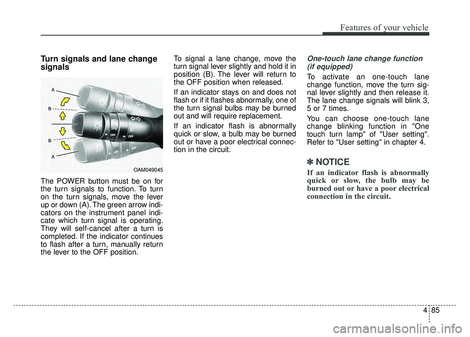 KIA SOUL EV 2018 Owners Manual 485
Features of your vehicle
Turn signals and lane change
signals
The POWER button must be on for
the turn signals to function. To turn
on the turn signals, move the lever
up or down (A). The green ar KIA SOUL EV 2018 Owners Manual 485
Features of your vehicle
Turn signals and lane change
signals
The POWER button must be on for
the turn signals to function. To turn
on the turn signals, move the lever
up or down (A). The green ar
